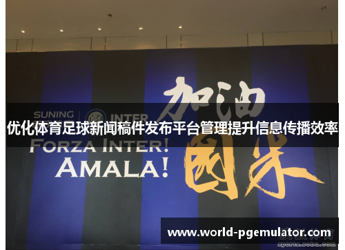 优化体育足球新闻稿件发布平台管理提升信息传播效率 优化体育足球新闻稿件发布平台管理提升信息传播效率