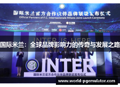 国际米兰:全球品牌影响力的传奇与发展之路 国际米兰:全球品牌影响力的传奇与发展之路