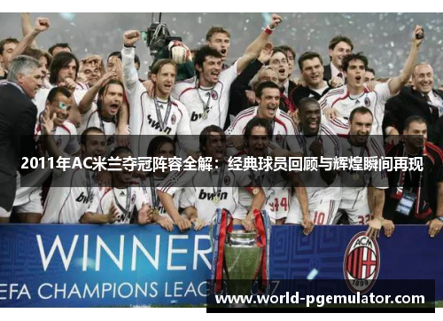 2011年AC米兰夺冠阵容全解:经典球员回顾与辉煌瞬间再现 2011年AC米兰夺冠阵容全解:经典球员回顾与辉煌瞬间再现