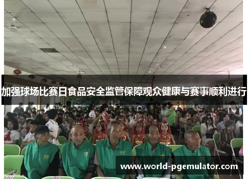 加强球场比赛日食品安全监管保障观众健康与赛事顺利进行 加强球场比赛日食品安全监管保障观众健康与赛事顺利进行