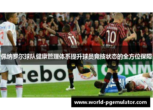 佩纳罗尔球队健康管理体系提升球员竞技状态的全方位保障 佩纳罗尔球队健康管理体系提升球员竞技状态的全方位保障