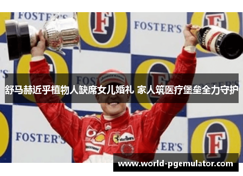 舒马赫近乎植物人缺席女儿婚礼 家人筑医疗堡垒全力守护 舒马赫近乎植物人缺席女儿婚礼 家人筑医疗堡垒全力守护