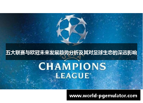 五大联赛与欧冠未来发展趋势分析及其对足球生态的深远影响 五大联赛与欧冠未来发展趋势分析及其对足球生态的深远影响