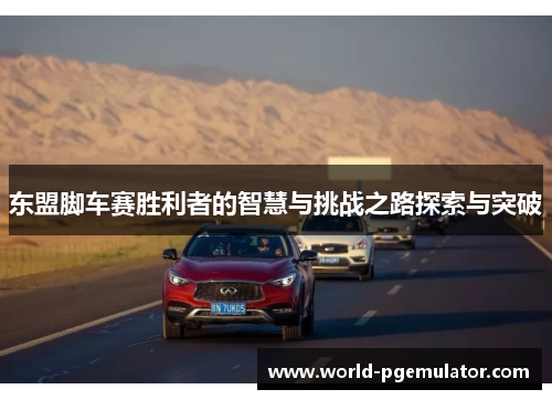 东盟脚车赛胜利者的智慧与挑战之路探索与突破 东盟脚车赛胜利者的智慧与挑战之路探索与突破