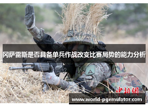冈萨雷斯是否具备单兵作战改变比赛局势的能力分析 冈萨雷斯是否具备单兵作战改变比赛局势的能力分析