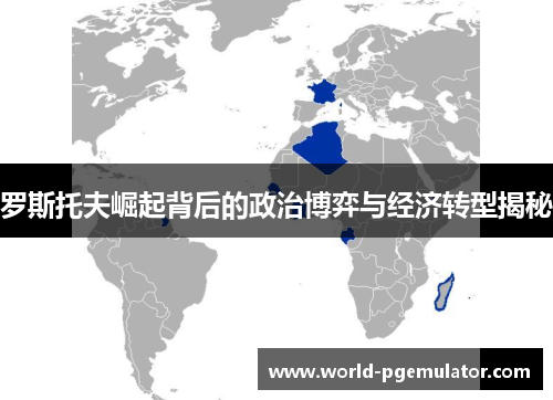 罗斯托夫崛起背后的政治博弈与经济转型揭秘 罗斯托夫崛起背后的政治博弈与经济转型揭秘