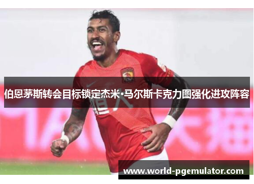 伯恩茅斯转会目标锁定杰米·马尔斯卡克力图强化进攻阵容