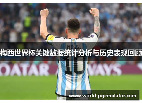 梅西世界杯关键数据统计分析与历史表现回顾