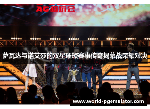 萨瓦达与诺艾莎的双星璀璨赛事传奇揭幕战荣耀对决