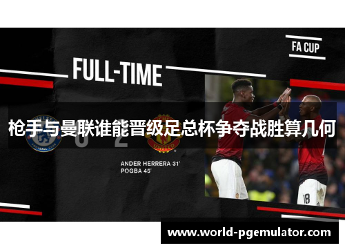 枪手与曼联谁能晋级足总杯争夺战胜算几何