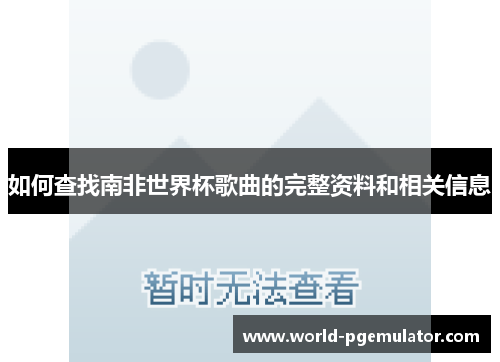 如何查找南非世界杯歌曲的完整资料和相关信息