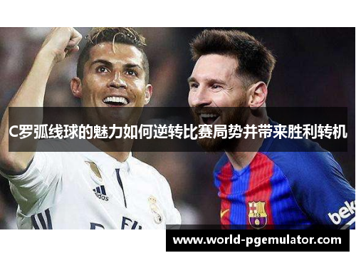 C罗弧线球的魅力如何逆转比赛局势并带来胜利转机