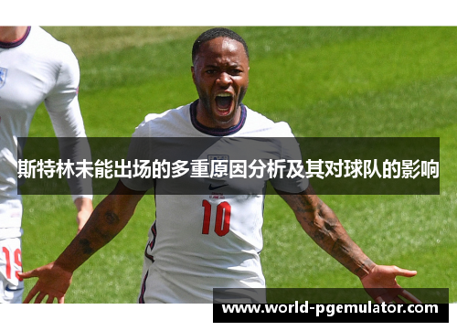 斯特林未能出场的多重原因分析及其对球队的影响 斯特林未能出场的多重原因分析及其对球队的影响