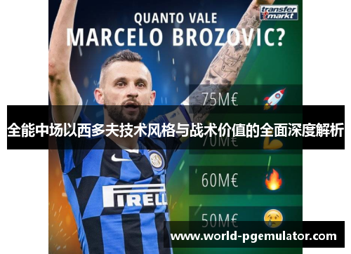 全能中场以西多夫技术风格与战术价值的全面深度解析