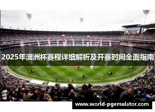 2025年澳洲杯赛程详细解析及开赛时间全面指南