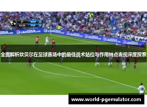 全面解析坎贝尔在足球赛场中的最佳战术站位与作用特点表现深度探索